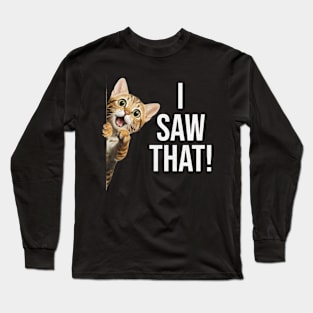 Funny Cat "I saw that!" Long Sleeve T-Shirt